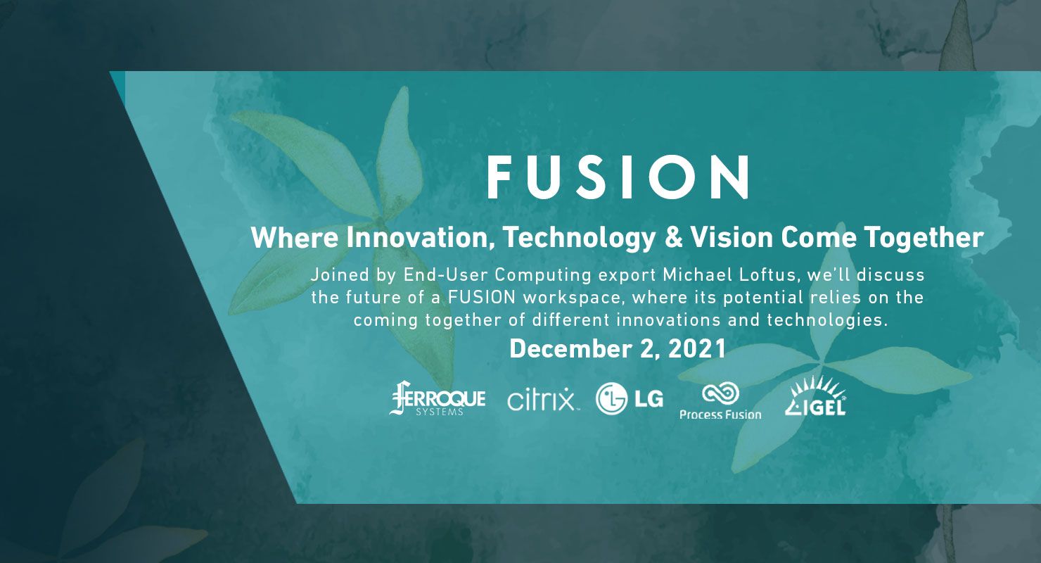 Ferroque Systems with Citrix and LG and Process Fusion and IGEL present Fusion Lunch with Michael Loftus and Susur Lee
